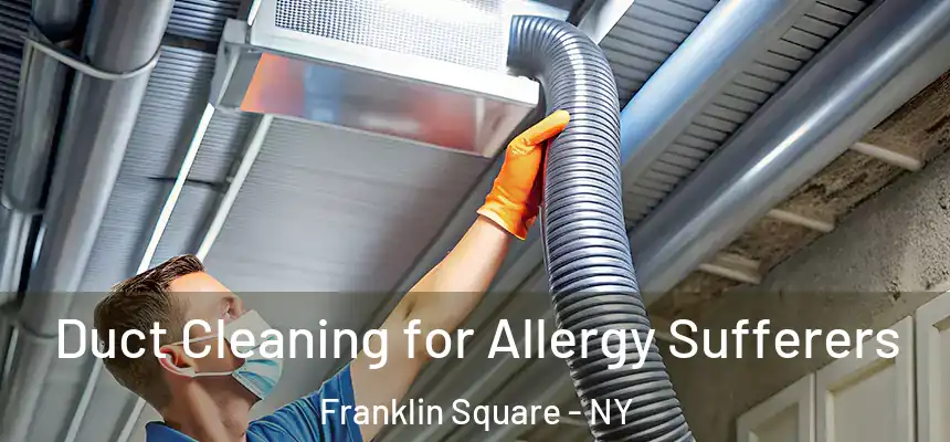  Duct Cleaning for Allergy Sufferers Franklin Square - NY