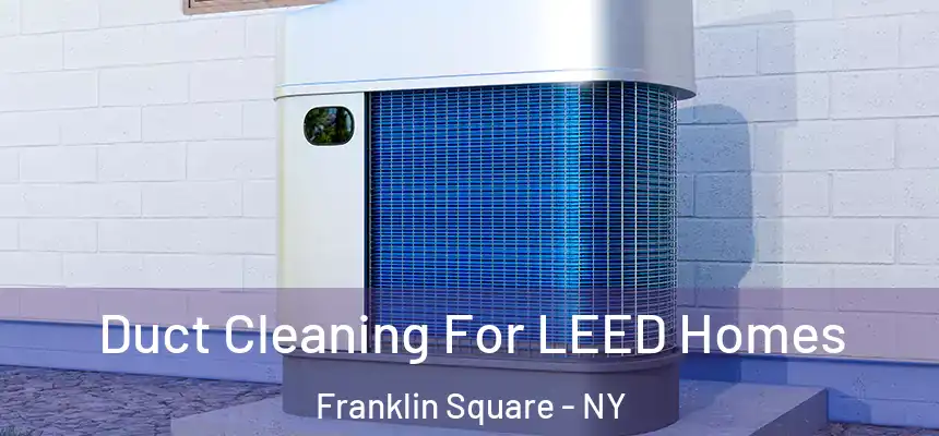  Duct Cleaning For LEED Homes Franklin Square - NY