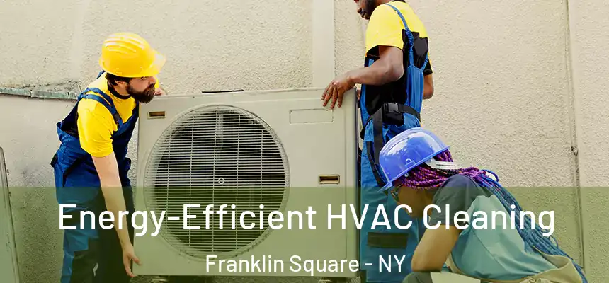 Energy-Efficient HVAC Cleaning Franklin Square - NY