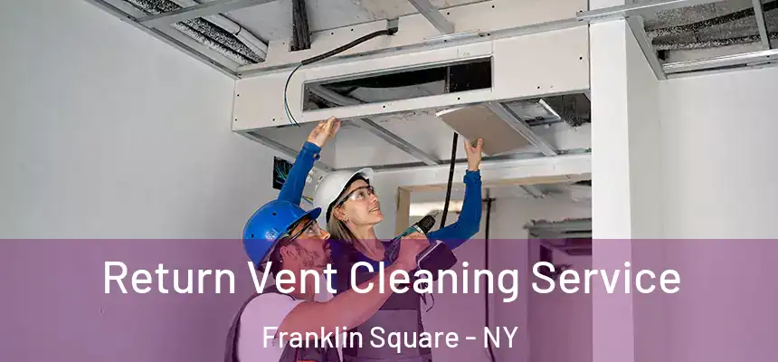 Return Vent Cleaning Service Franklin Square - NY