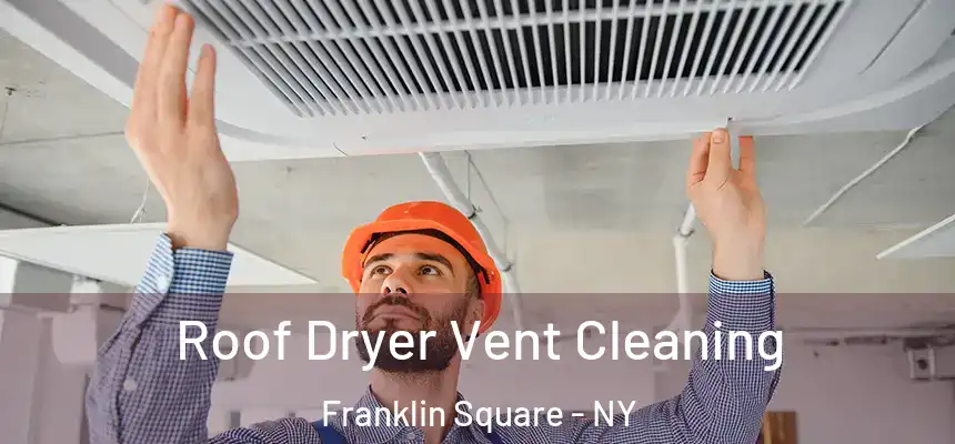  Roof Dryer Vent Cleaning Franklin Square - NY